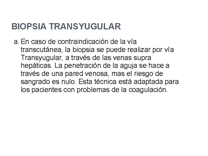 BIOPSIA TRANSYUGULAR a. En caso de contraindicación de la vía transcutánea, la biopsia se