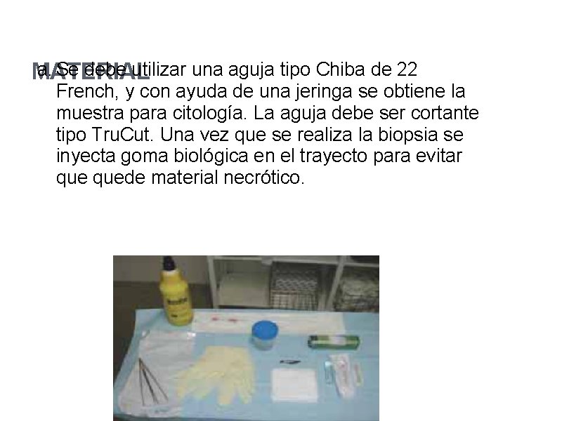 a. Se debe utilizar una aguja tipo Chiba de 22 MATERIAL French, y con