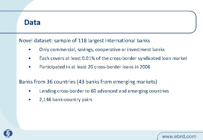 Data Novel dataset: sample of 118 largest international banks • Only commercial, savings, cooperative