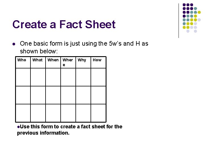 Create a Fact Sheet l One basic form is just using the 5 w’s