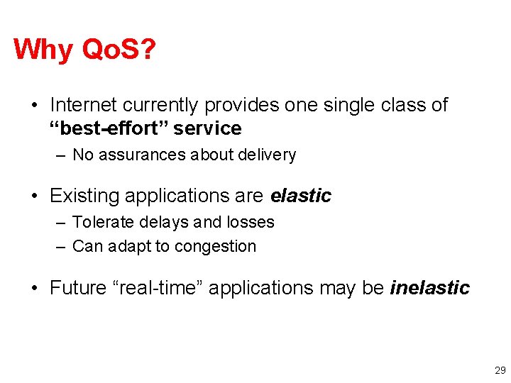 Why Qo. S? • Internet currently provides one single class of “best-effort” service –