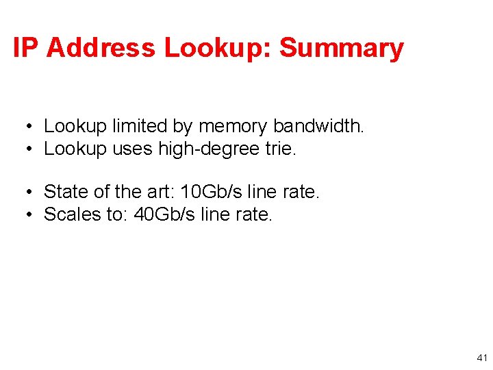 IP Address Lookup: Summary • Lookup limited by memory bandwidth. • Lookup uses high-degree