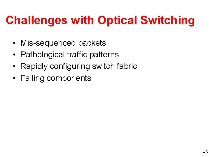 Challenges with Optical Switching • • Mis-sequenced packets Pathological traffic patterns Rapidly configuring switch