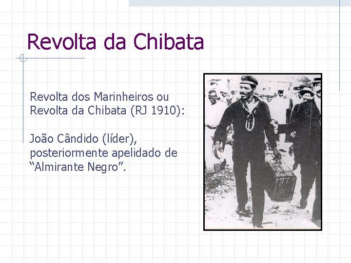 Revolta da Chibata Revolta dos Marinheiros ou Revolta da Chibata (RJ 1910): João Cândido