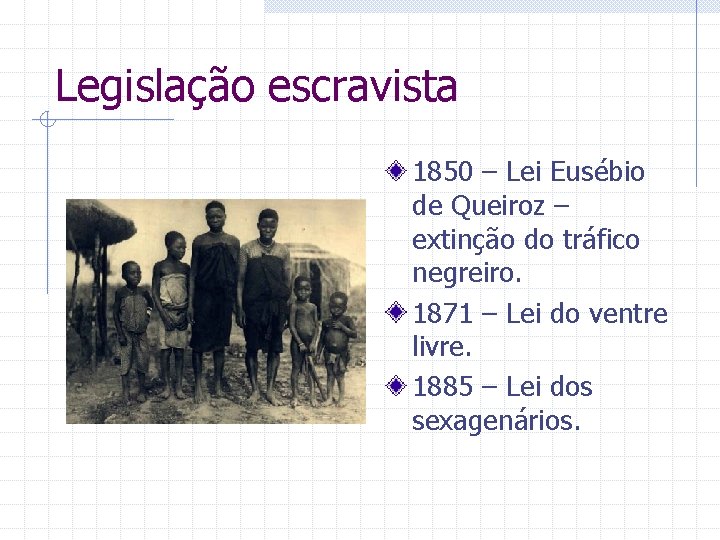Legislação escravista 1850 – Lei Eusébio de Queiroz – extinção do tráfico negreiro. 1871
