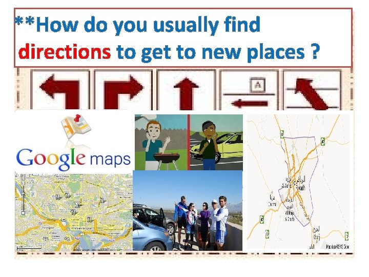 **How do you usually find directions to get to new places ? 
