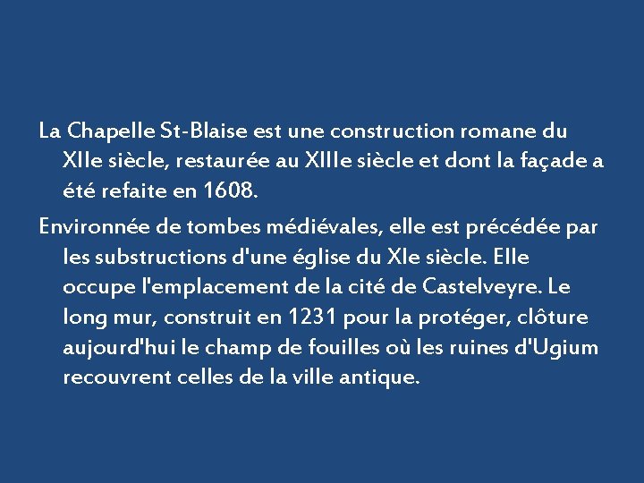 La Chapelle St-Blaise est une construction romane du XIIe siècle, restaurée au XIIIe siècle