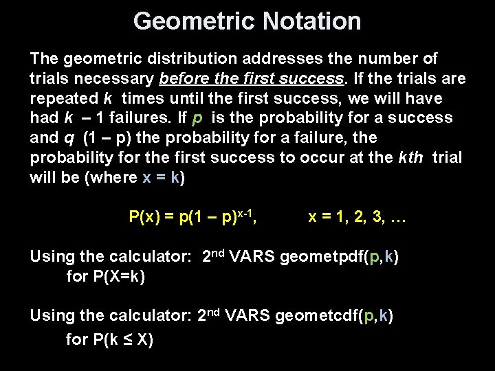 Geometric Notation The geometric distribution addresses the number of trials necessary before the first Geometric Notation The geometric distribution addresses the number of trials necessary before the first