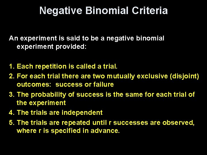 Negative Binomial Criteria An experiment is said to be a negative binomial experiment provided: Negative Binomial Criteria An experiment is said to be a negative binomial experiment provided: