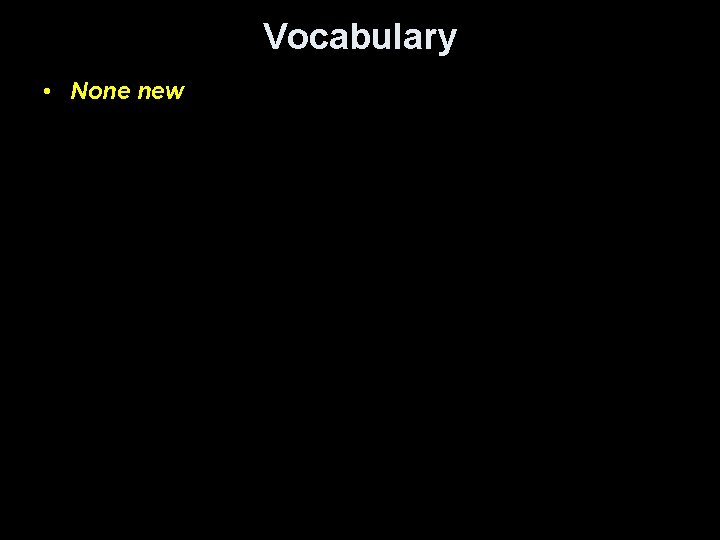 Vocabulary • None new Vocabulary • None new