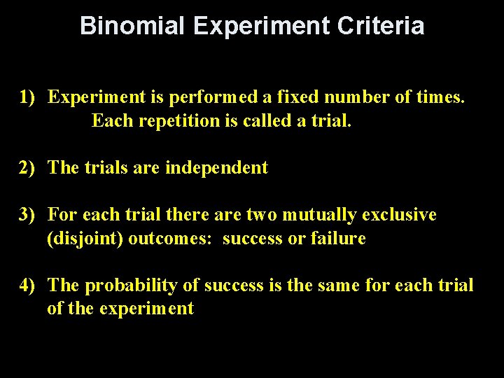 Binomial Experiment Criteria 1) Experiment is performed a fixed number of times. Each repetition Binomial Experiment Criteria 1) Experiment is performed a fixed number of times. Each repetition