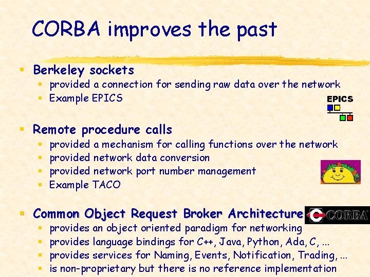 CORBA improves the past § Berkeley sockets § provided a connection for sending raw