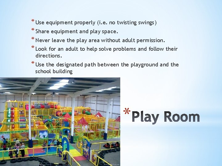 * Use equipment properly (i. e. no twisting swings) * Share equipment and play