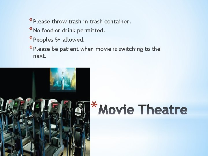 * Please throw trash in trash container. * No food or drink permitted. *