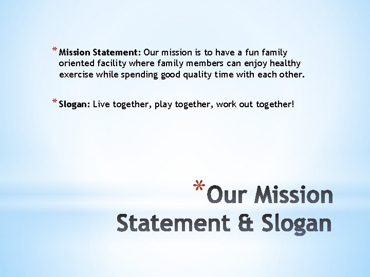 * Mission Statement: Our mission is to have a fun family oriented facility where