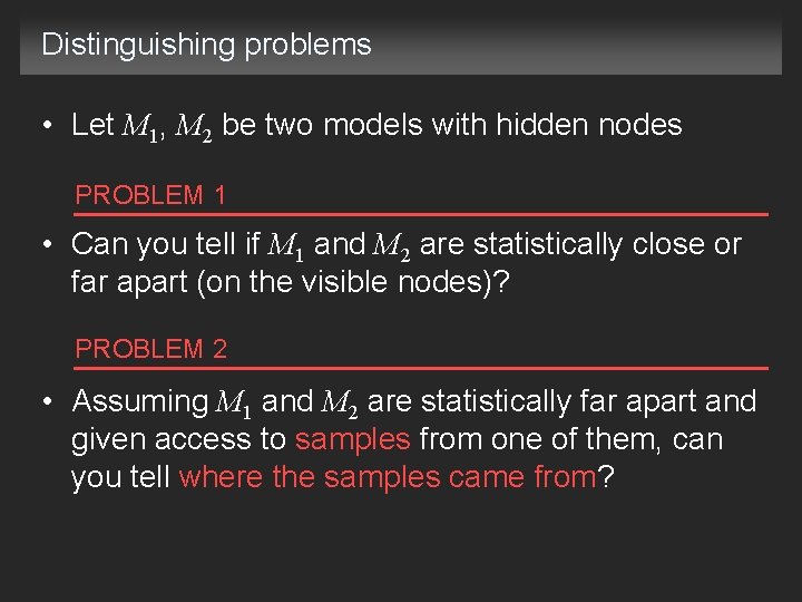Distinguishing problems • Let M 1, M 2 be two models with hidden nodes