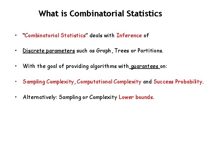 What is Combinatorial Statistics • “Combinatorial Statistics” deals with Inference of • Discrete parameters