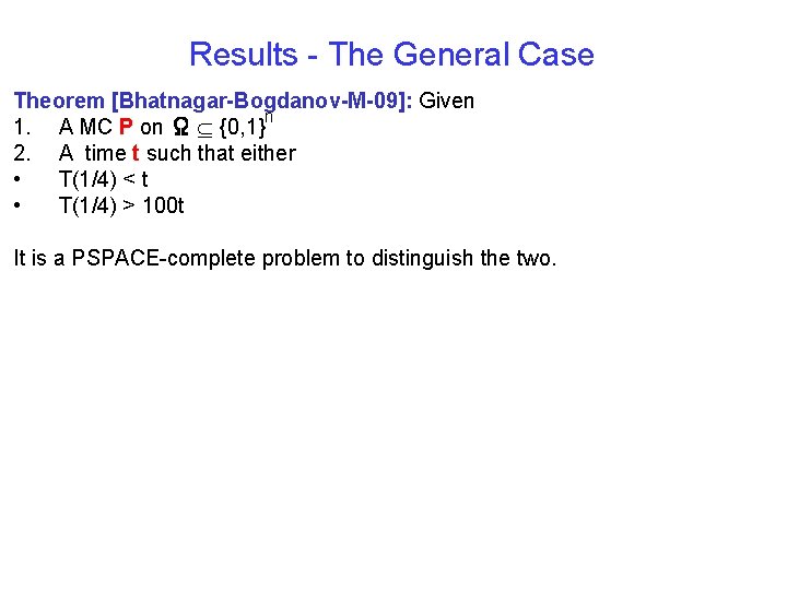 Results - The General Case Theorem [Bhatnagar-Bogdanov-M-09]: Given n 1. A MC P on