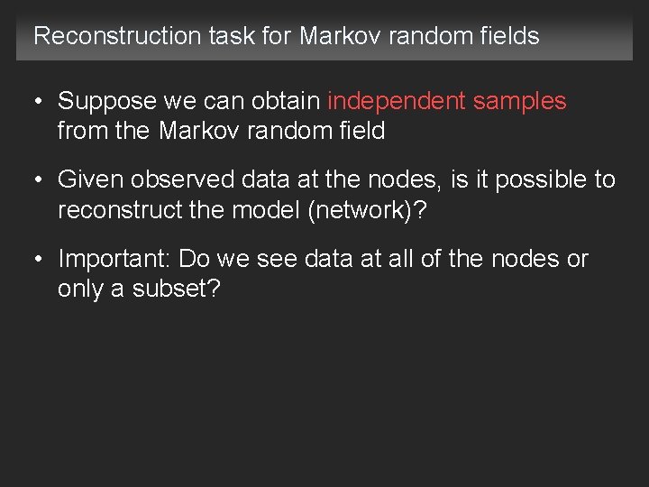 Reconstruction task for Markov random fields • Suppose we can obtain independent samples from