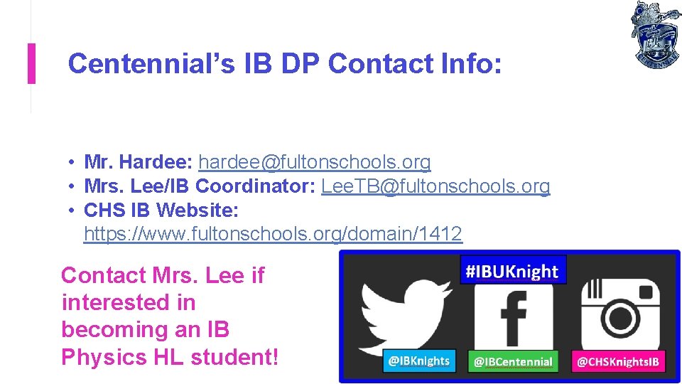Centennial’s IB DP Contact Info: • Mr. Hardee: hardee@fultonschools. org • Mrs. Lee/IB Coordinator: