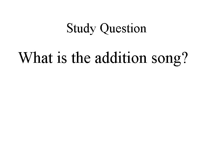 Study Question What is the addition song? 