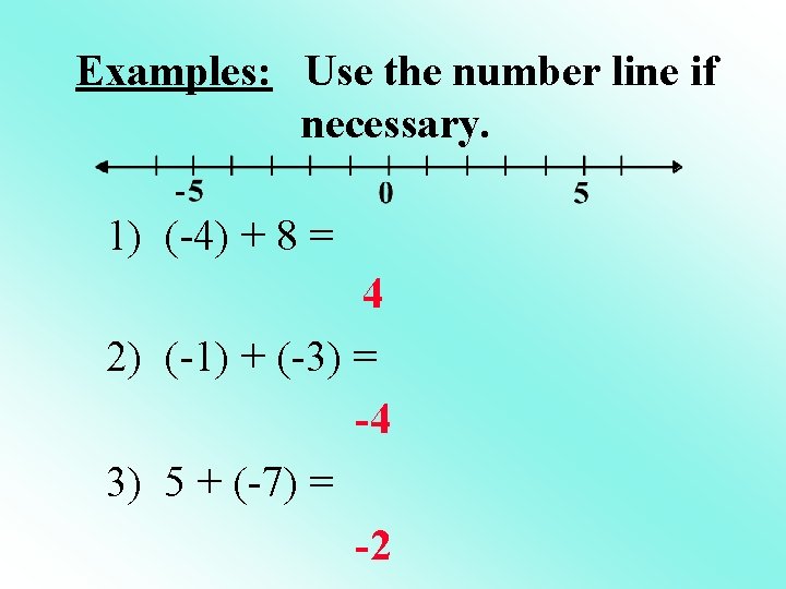 Examples: Use the number line if necessary. 1) (-4) + 8 = 4 2)