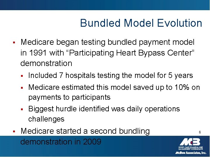 Bundled Model Evolution § § Medicare began testing bundled payment model in 1991 with