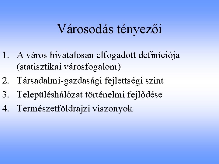 Városodás tényezői 1. A város hivatalosan elfogadott definíciója (statisztikai városfogalom) 2. Társadalmi-gazdasági fejlettségi szint