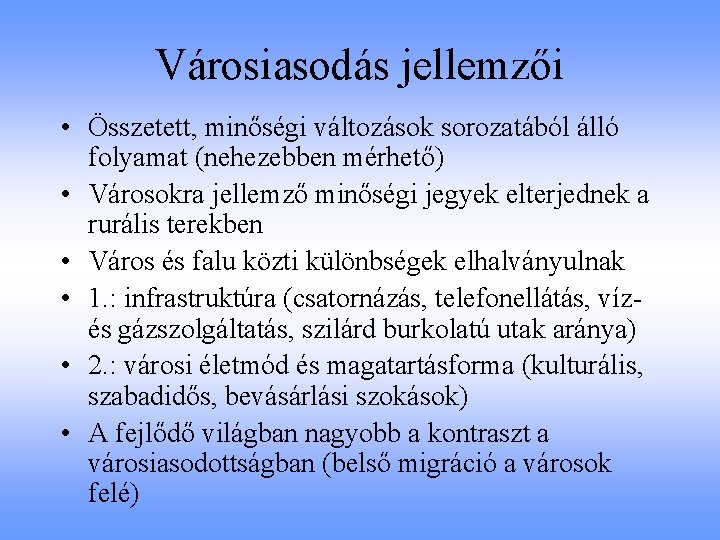 Városiasodás jellemzői • Összetett, minőségi változások sorozatából álló folyamat (nehezebben mérhető) • Városokra jellemző