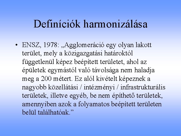 Definíciók harmonizálása • ENSZ, 1978: „Agglomeráció egy olyan lakott terület, mely a közigazgatási határoktól