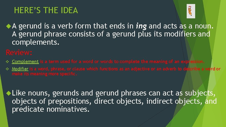 HERE’S THE IDEA A gerund is a verb form that ends in ing and