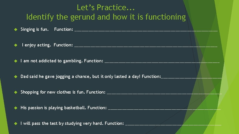 Let’s Practice. . . Identify the gerund and how it is functioning Singing is