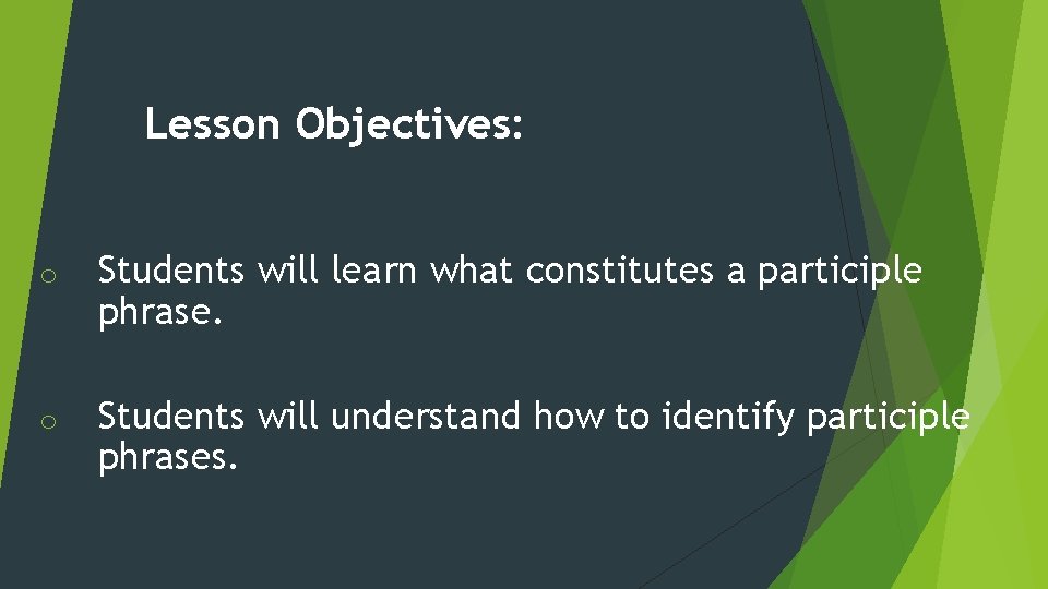 Lesson Objectives: o Students will learn what constitutes a participle phrase. o Students will