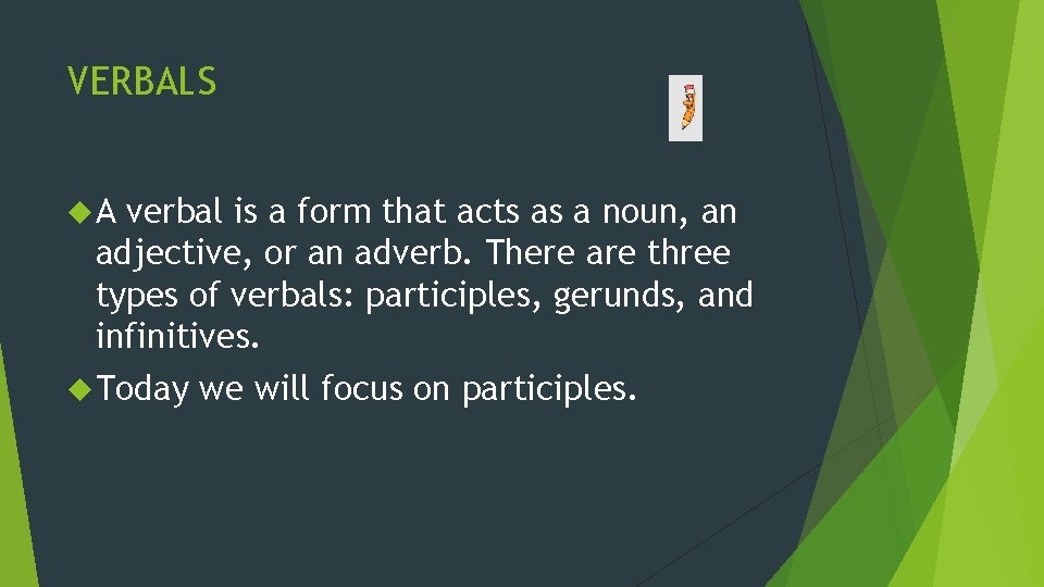 VERBALS A verbal is a form that acts as a noun, an adjective, or