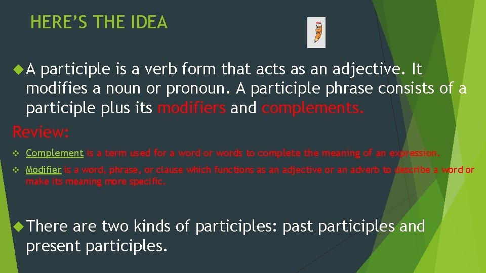 HERE’S THE IDEA A participle is a verb form that acts as an adjective.