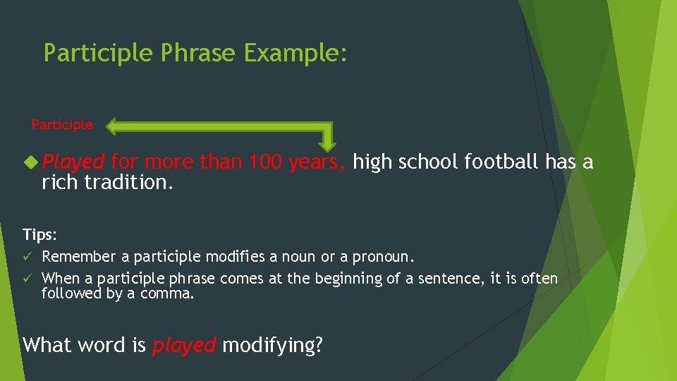 Participle Phrase Example: Participle Played for more than 100 years, high school football has