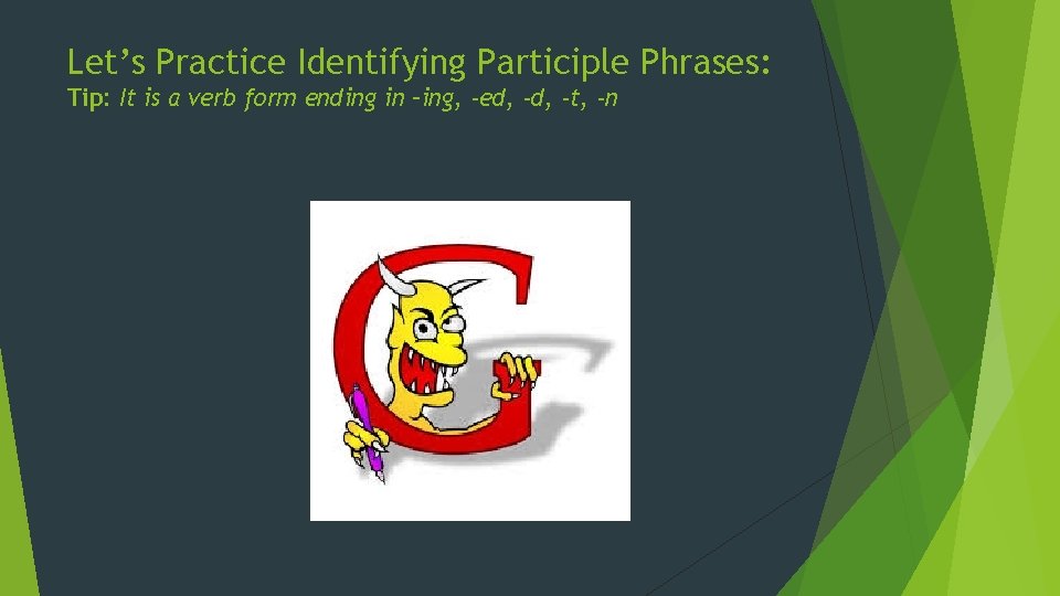 Let’s Practice Identifying Participle Phrases: Tip: It is a verb form ending in –ing,