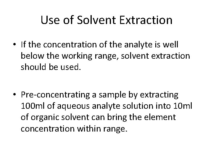 Use of Solvent Extraction • If the concentration of the analyte is well below