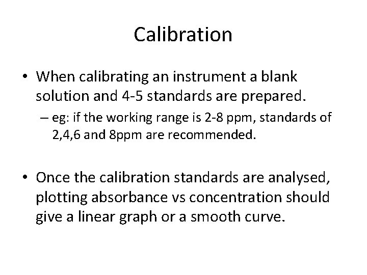 Calibration • When calibrating an instrument a blank solution and 4 -5 standards are