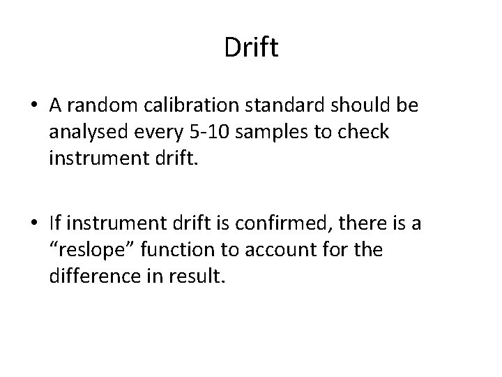 Drift • A random calibration standard should be analysed every 5 -10 samples to