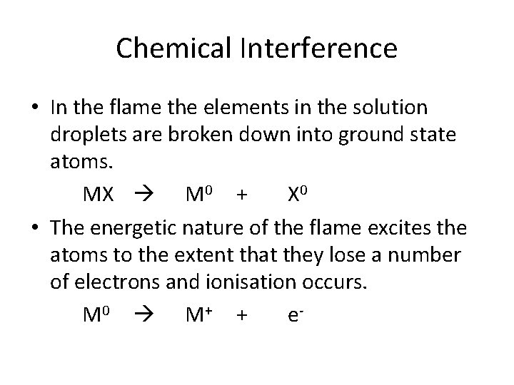 Chemical Interference • In the flame the elements in the solution droplets are broken