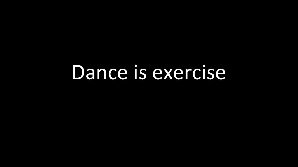 Dance is exercise 