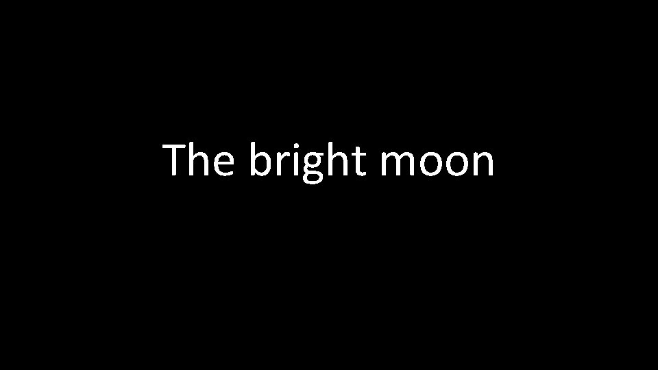 The bright moon 