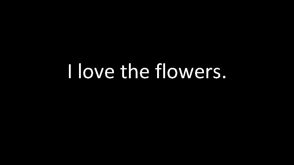 I love the flowers. 
