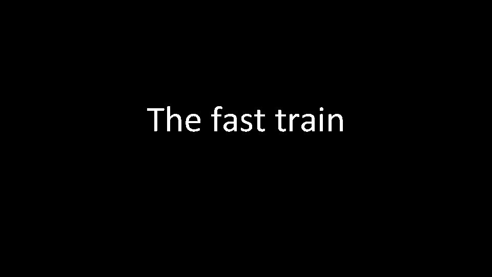 The fast train 