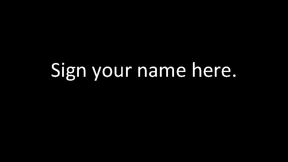 Sign your name here. 