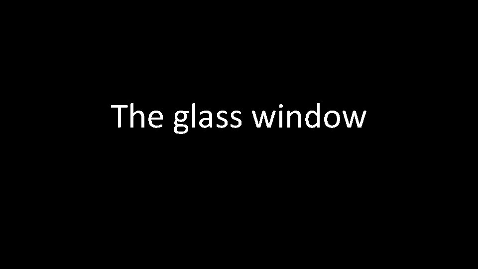 The glass window 