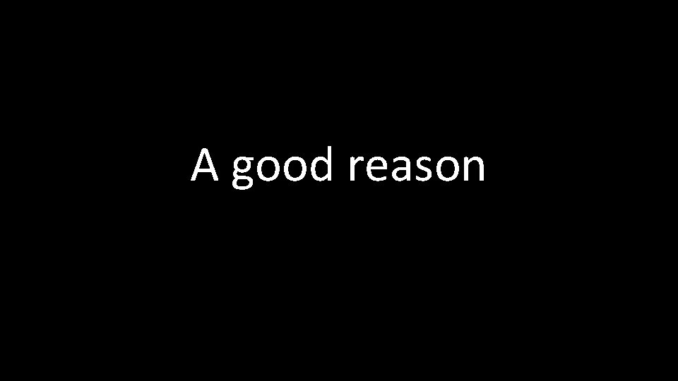 A good reason 