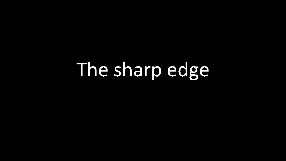 The sharp edge 