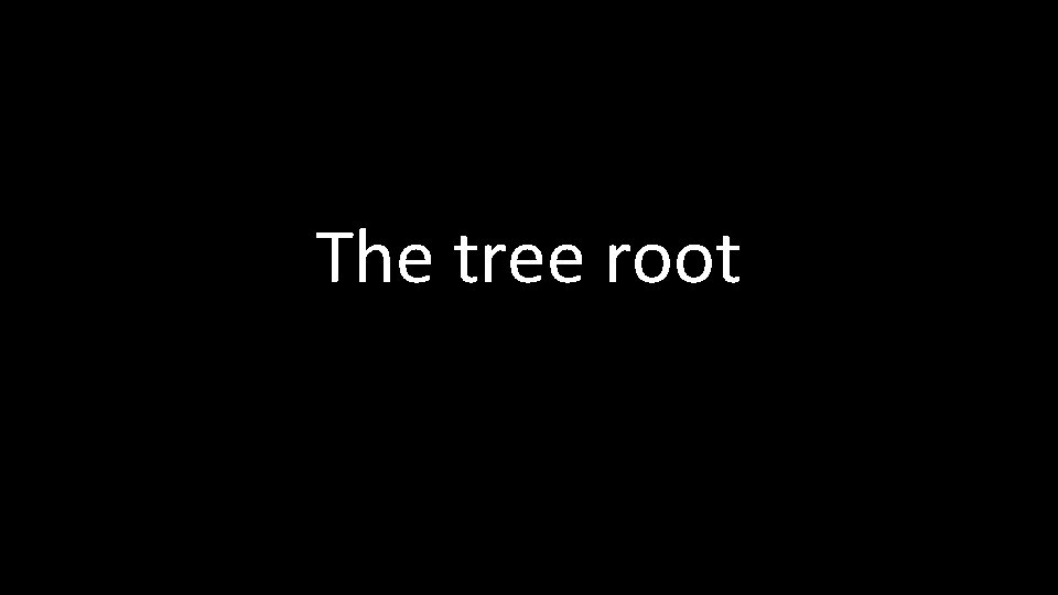 The tree root 